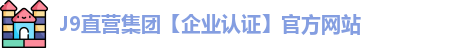 J9直营集团【企业认证】官方网站